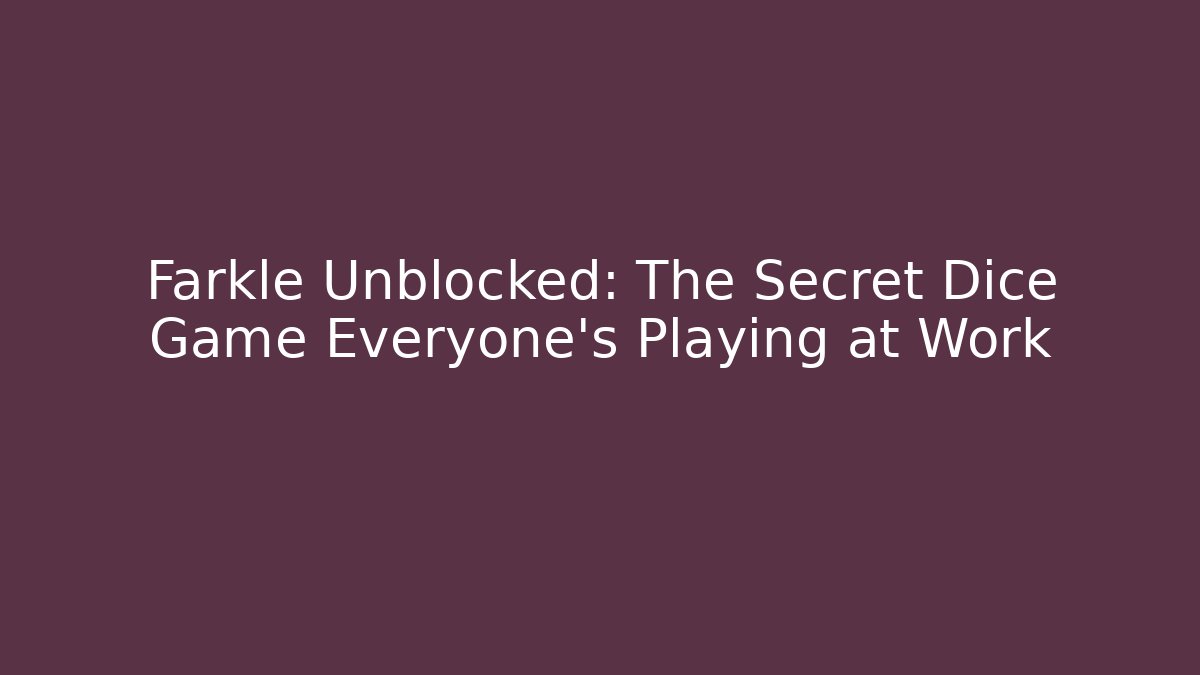 Farkle Unblocked: The Secret Dice Game Everyone's Playing at Work