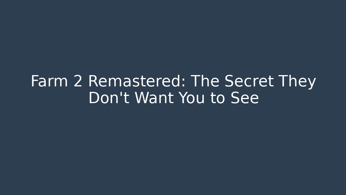 Farm 2 Remastered: The Secret They Don’t Want You to See