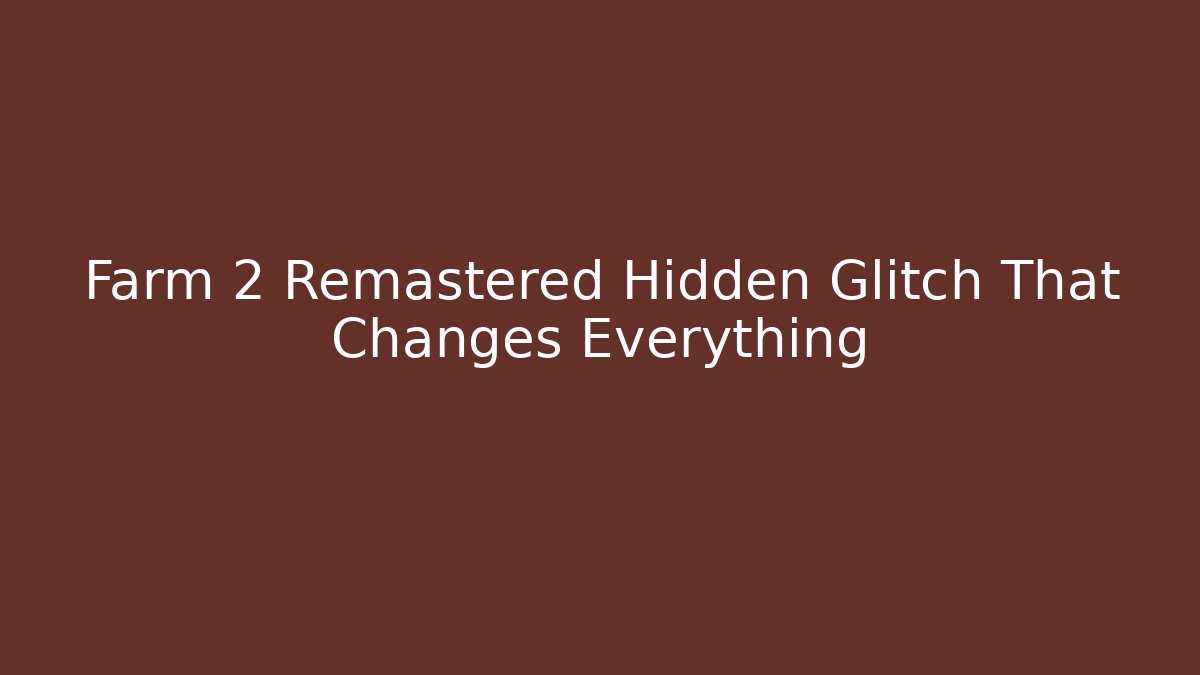 Farm 2 Remastered Hidden Glitch That Changes Everything - Create More Assets
