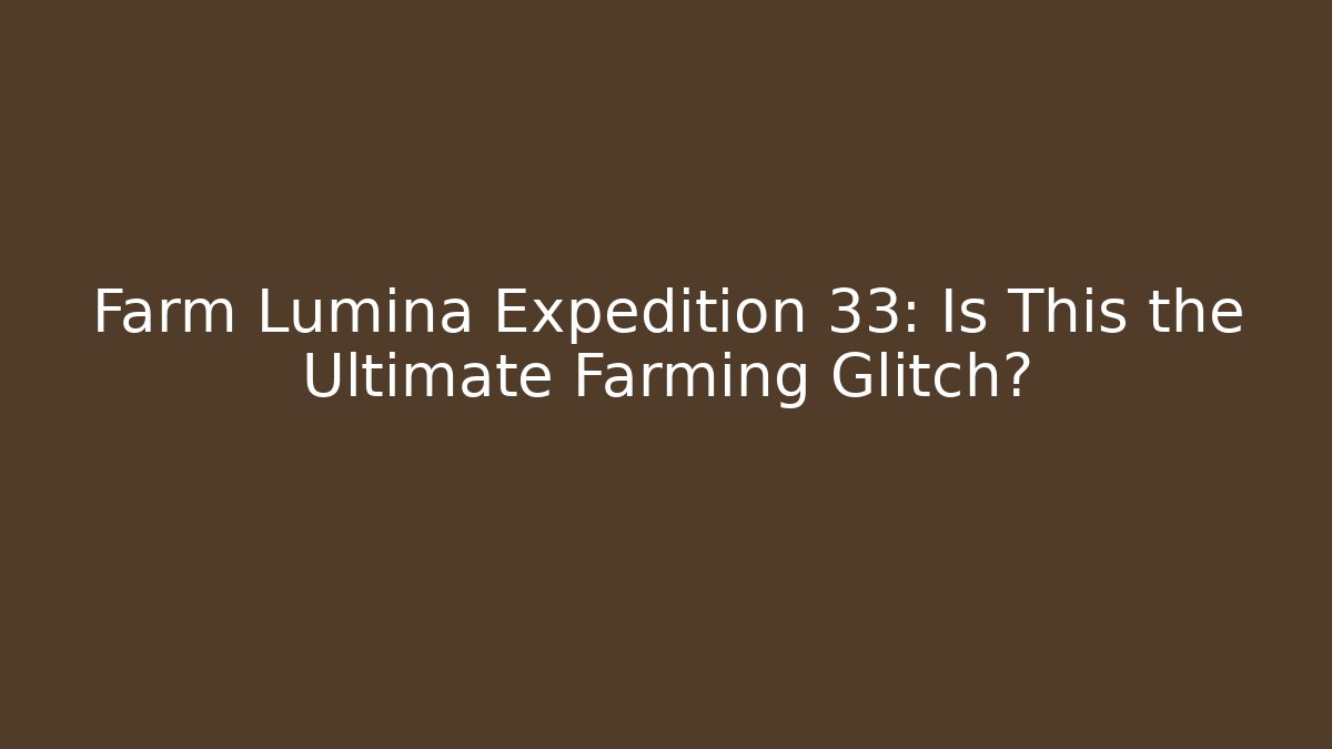 Farm Lumina Expedition 33: Is This the Ultimate Farming Glitch?