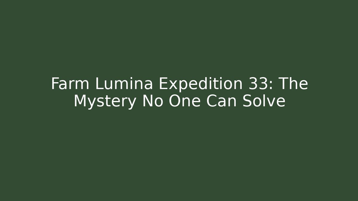 Farm Lumina Expedition 33: The Mystery No One Can Solve