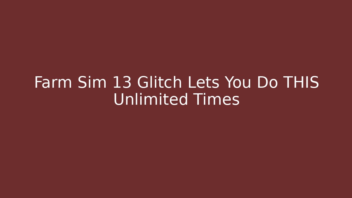 Farm Sim 13 Glitch Lets You Do THIS Unlimited Times
