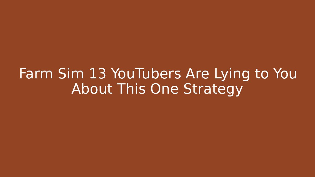 Farm Sim 13 YouTubers Are Lying to You About This One Strategy