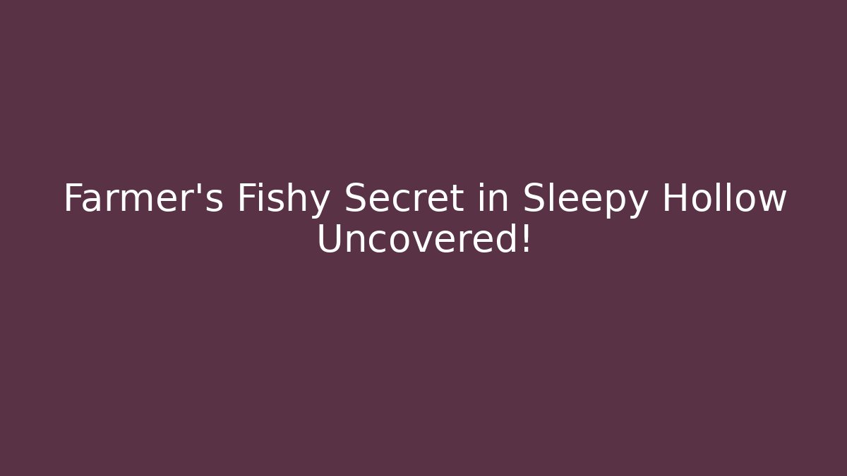 Farmer's Fishy Secret in Sleepy Hollow Uncovered!