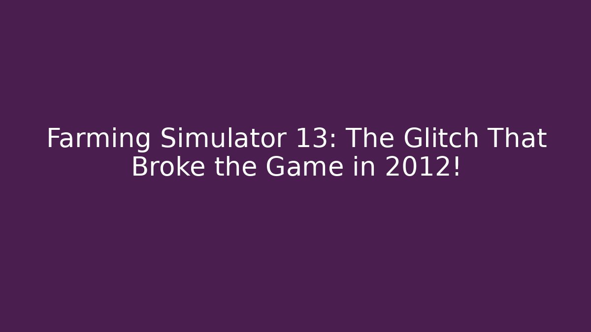 Farming Simulator 13: The Glitch That Broke the Game in 2012!
