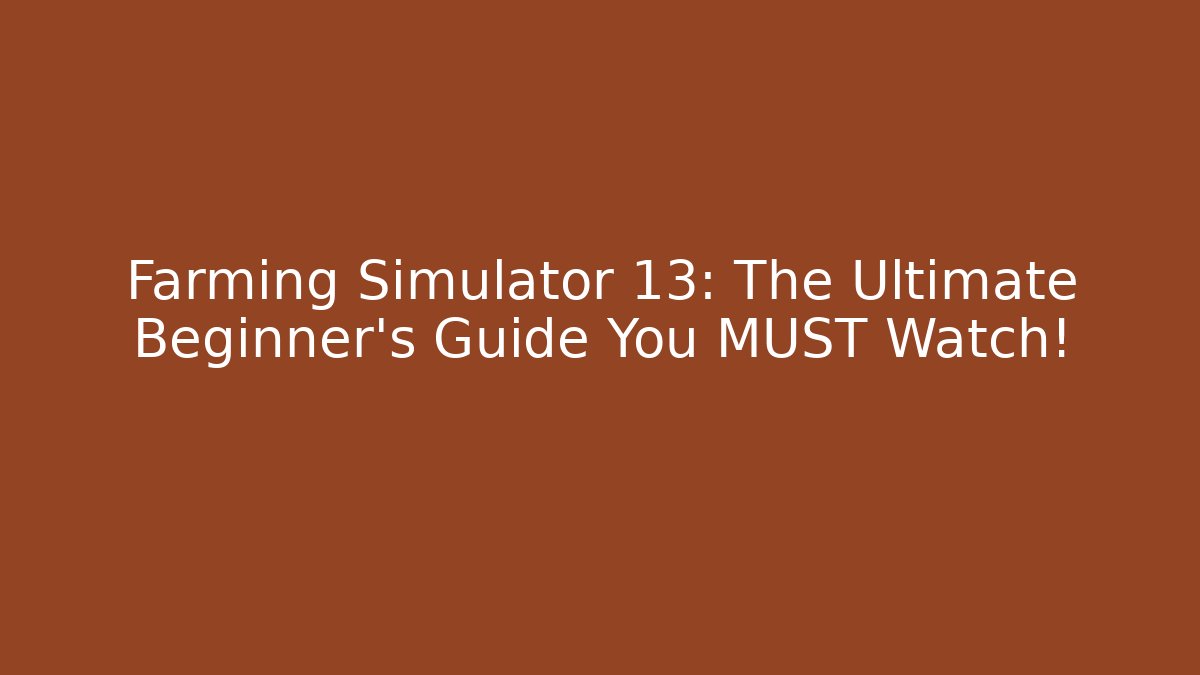 Farming Simulator 13: The Ultimate Beginner's Guide You MUST Watch!