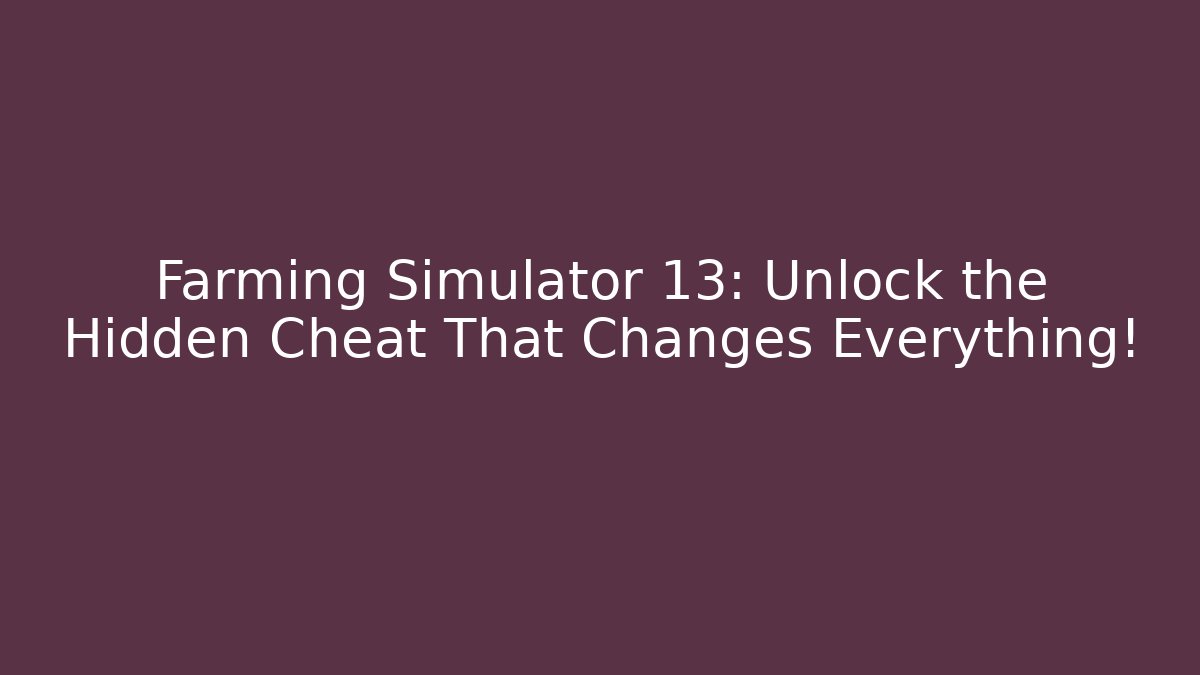 Farming Simulator 13: Unlock the Hidden Cheat That Changes Everything! - Create More Assets