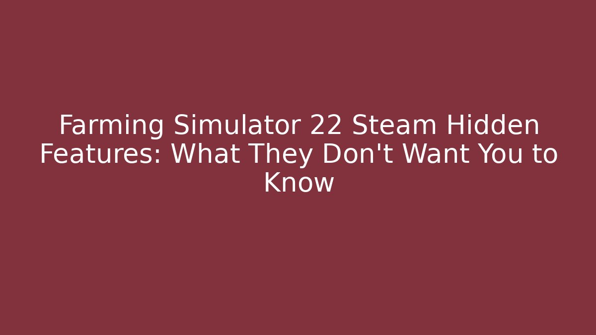 Farming Simulator 22 Steam Hidden Features: What They Don't Want You to Know