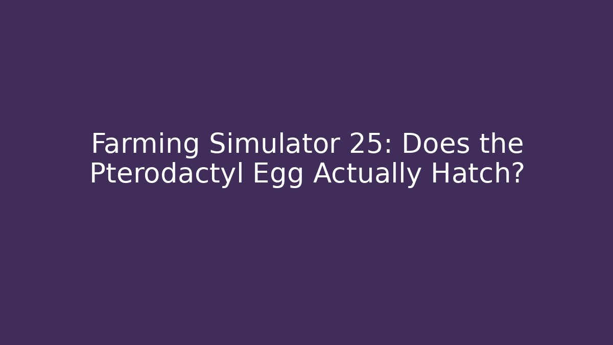 Farming Simulator 25: Does the Pterodactyl Egg Actually Hatch?