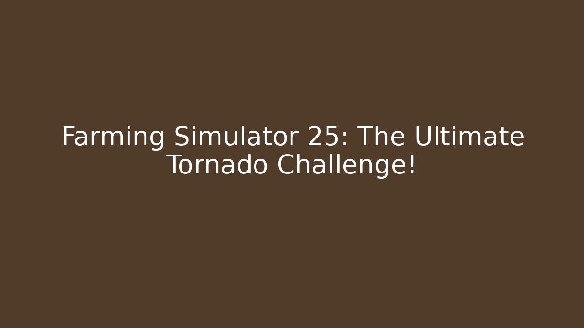 Farming Simulator 25: The Ultimate Tornado Challenge! - Create More Assets