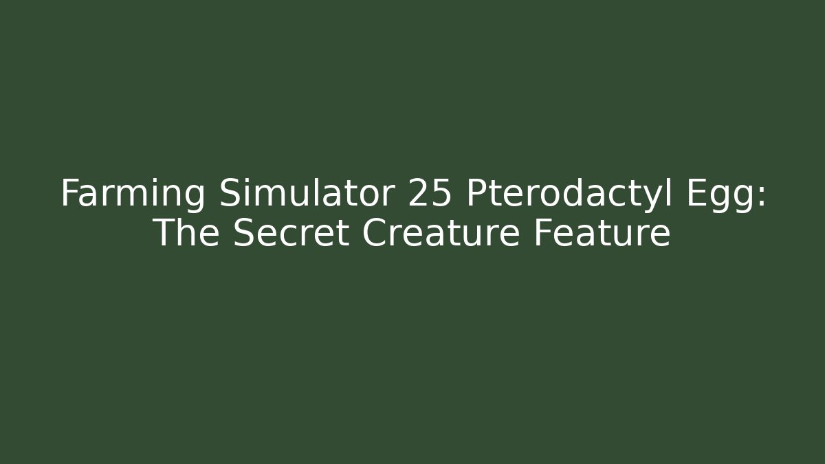 Farming Simulator 25 Pterodactyl Egg: The Secret Creature Feature - Create More Assets