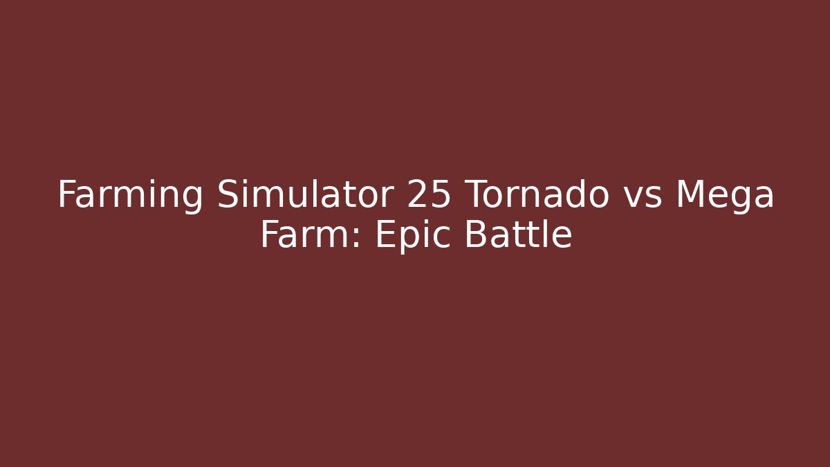 Farming Simulator 25 Tornado vs Mega Farm: Epic Battle