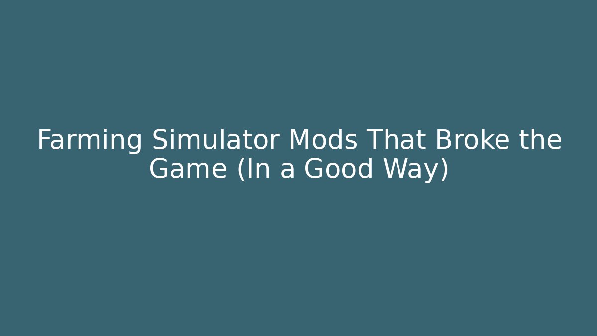 Farming Simulator Mods That Broke the Game (In a Good Way)