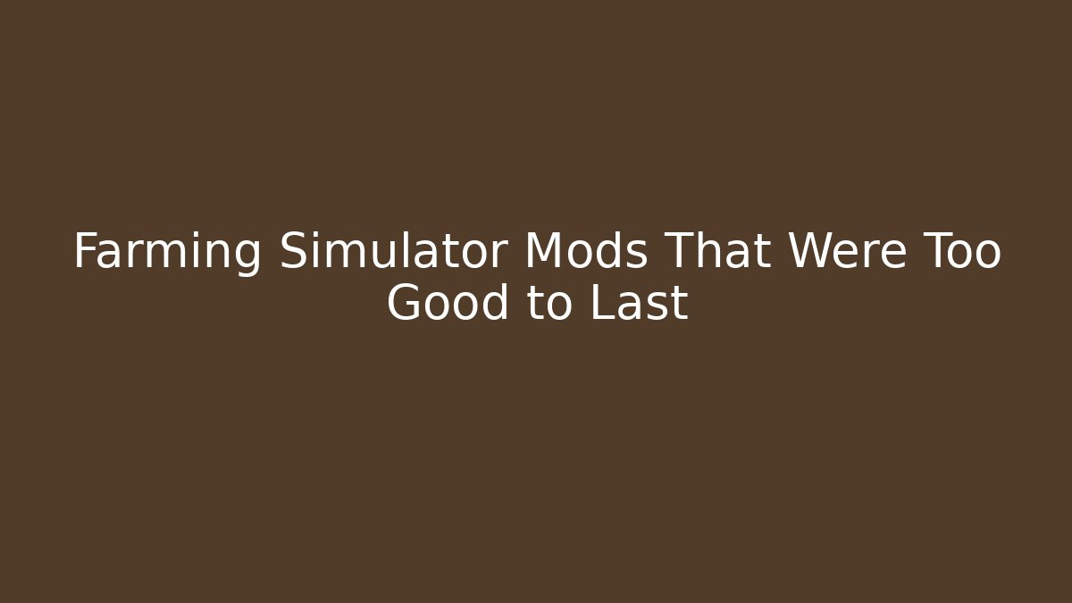 Farming Simulator Mods That Were Too Good to Last - Create More Assets