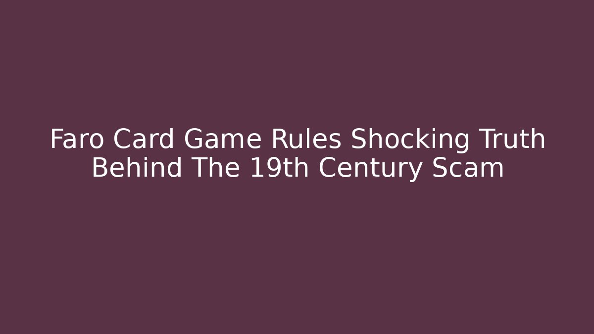Faro Card Game Rules Shocking Truth Behind The 19th Century Scam