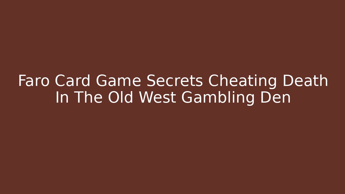 Faro Card Game Secrets Cheating Death In The Old West Gambling Den