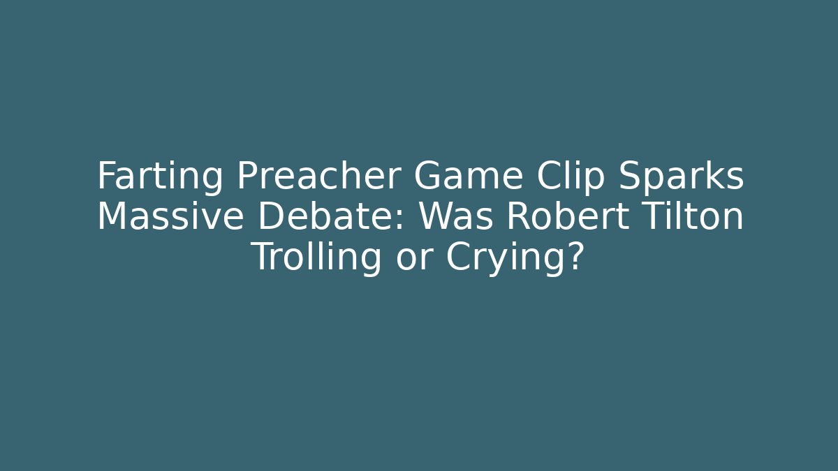 Farting Preacher Game Clip Sparks Massive Debate: Was Robert Tilton Trolling or Crying?