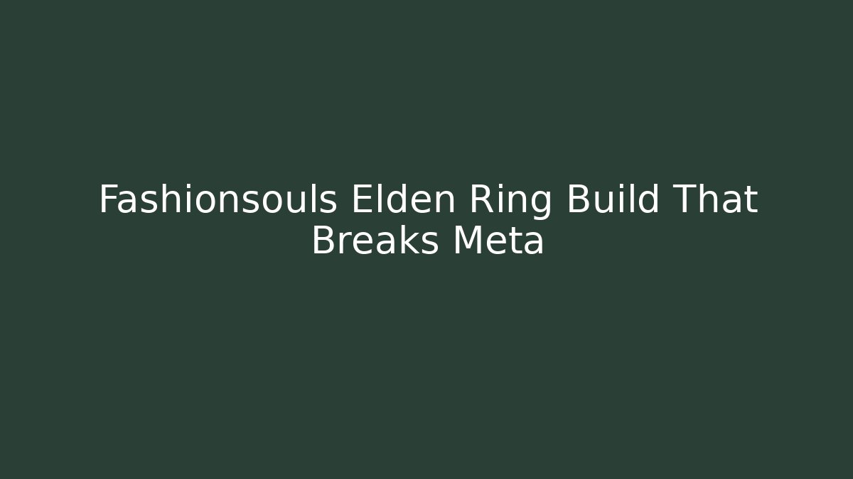 Fashionsouls Elden Ring Build That Breaks Meta - Create More Assets