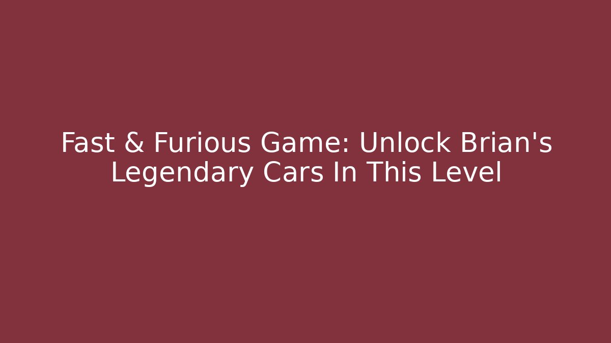 Fast & Furious Game: Unlock Brian's Legendary Cars In This Level