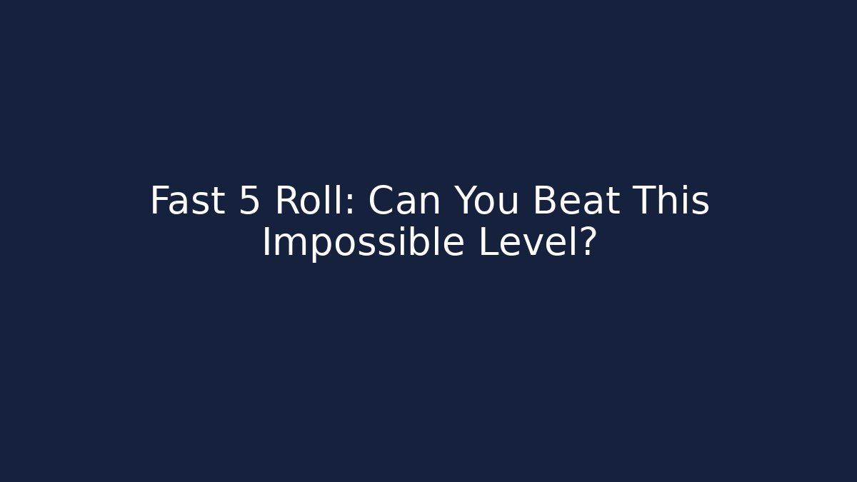 Fast 5 Roll: Can You Beat This Impossible Level?