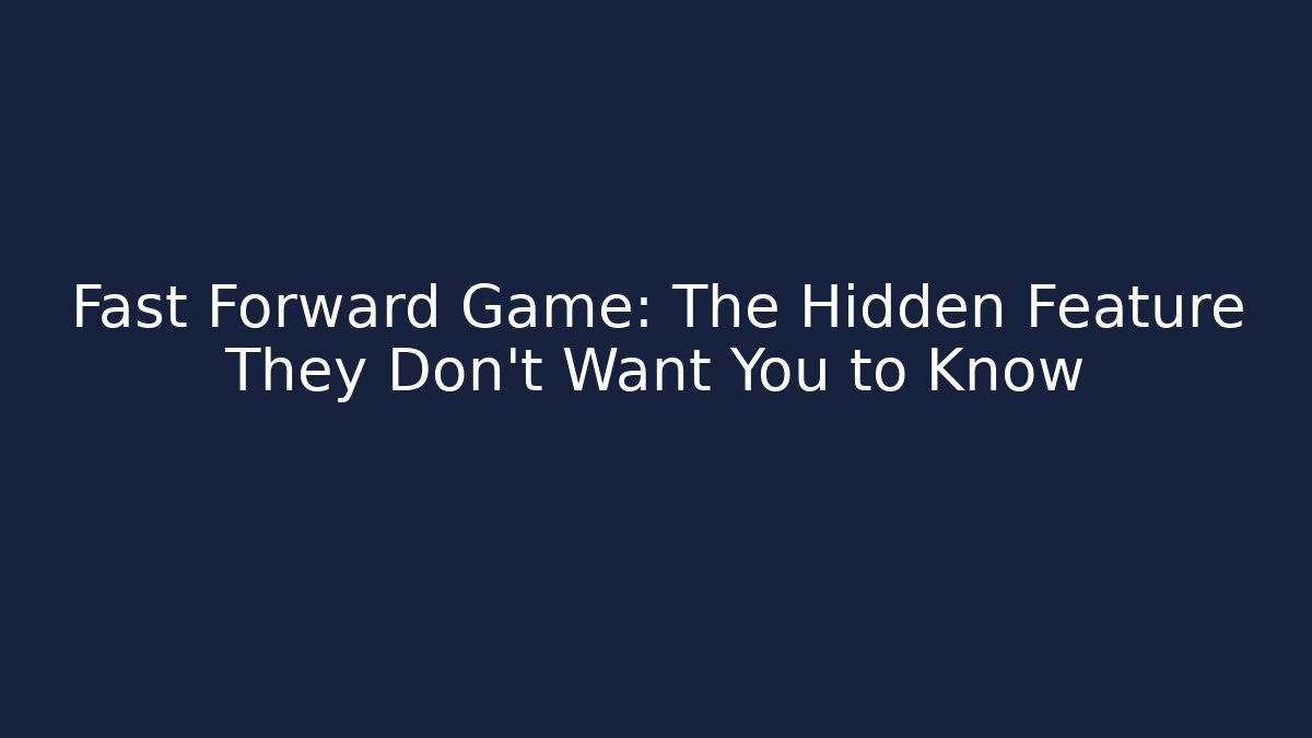 Fast Forward Game: The Hidden Feature They Don't Want You to Know