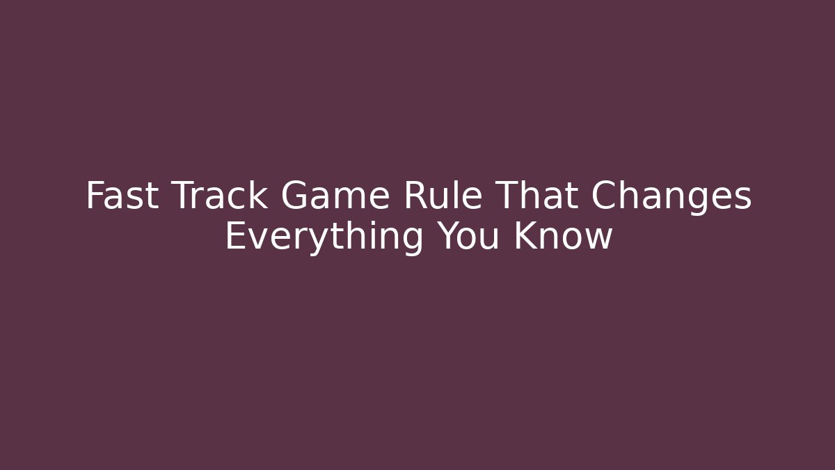 Fast Track Game Rule That Changes Everything You Know - Create More Assets