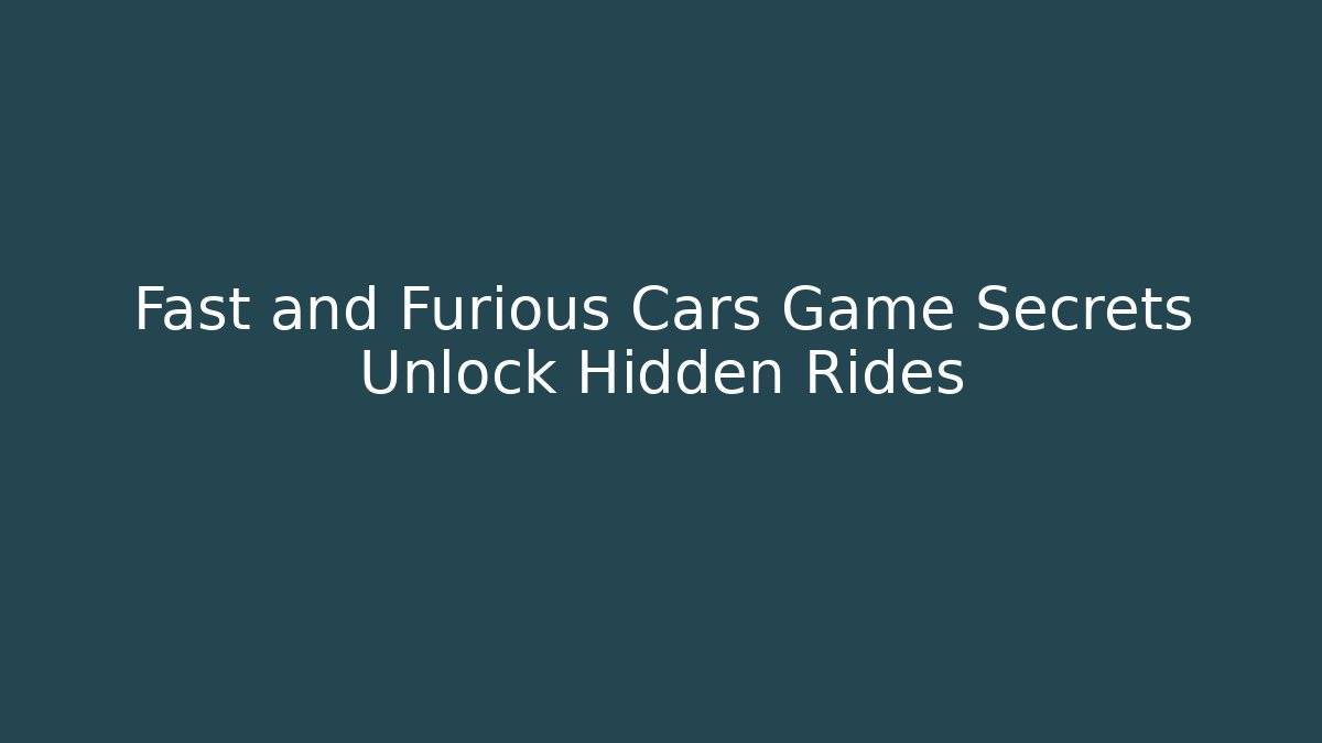 Fast and Furious Cars Game Secrets Unlock Hidden Rides