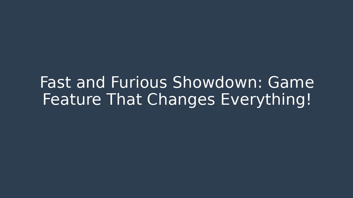 Fast and Furious Showdown: Game Feature That Changes Everything!