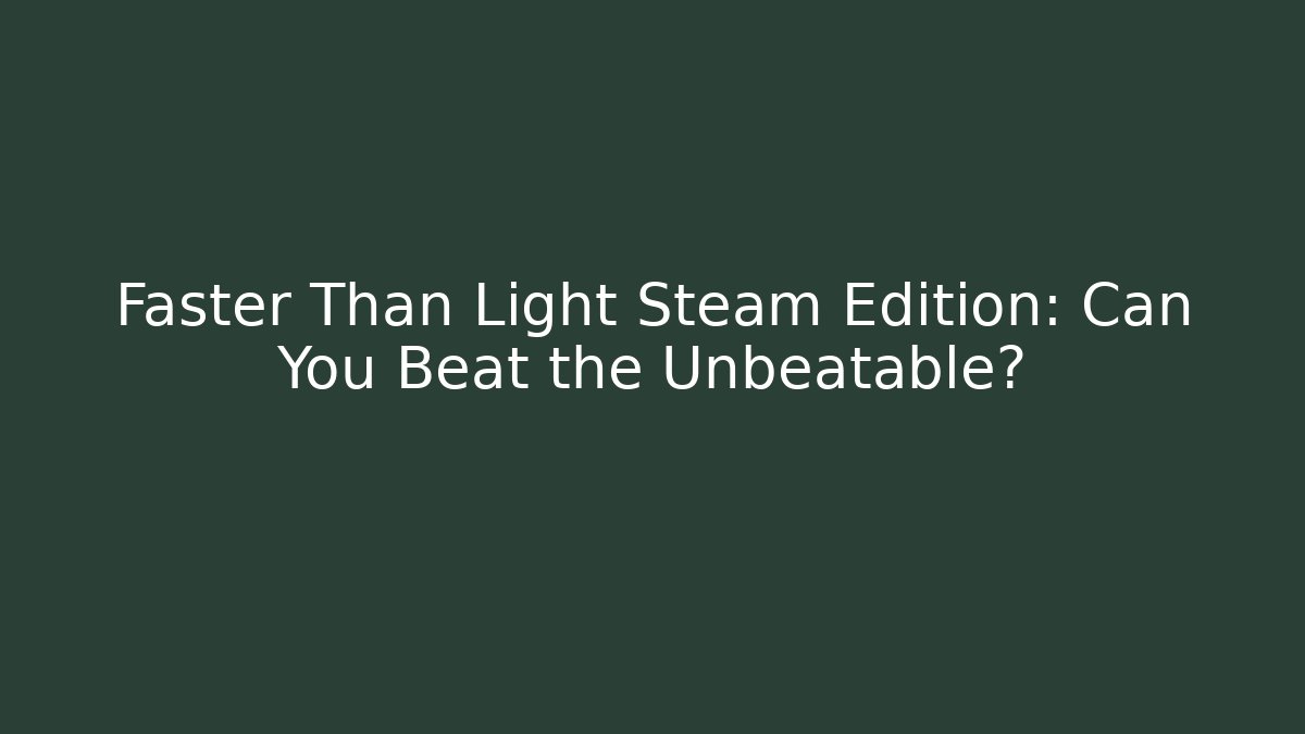 Faster Than Light Steam Edition: Can You Beat the Unbeatable?