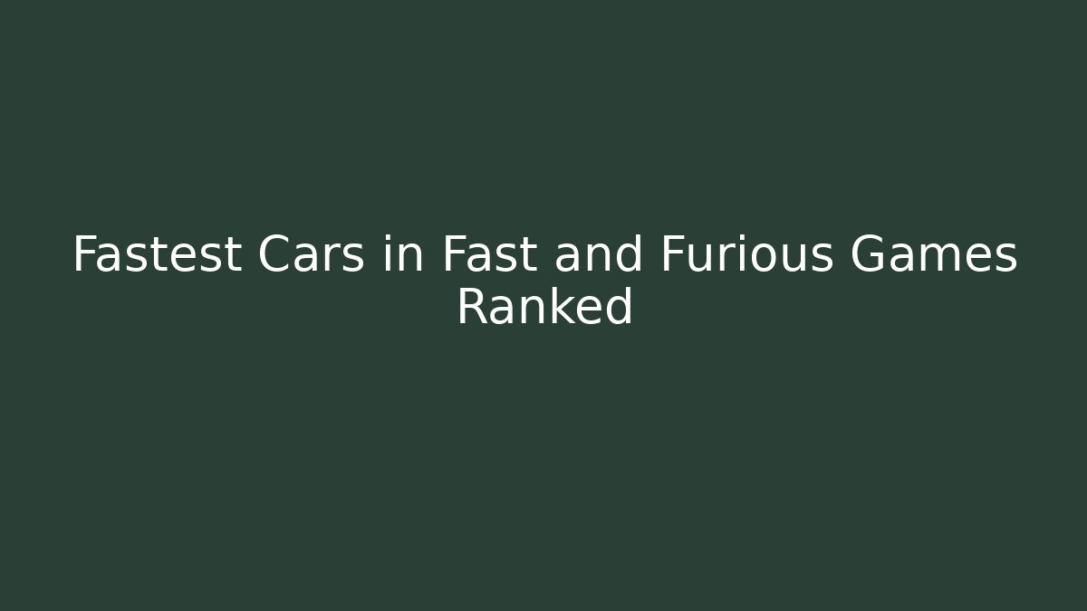 Fastest Cars in Fast and Furious Games Ranked