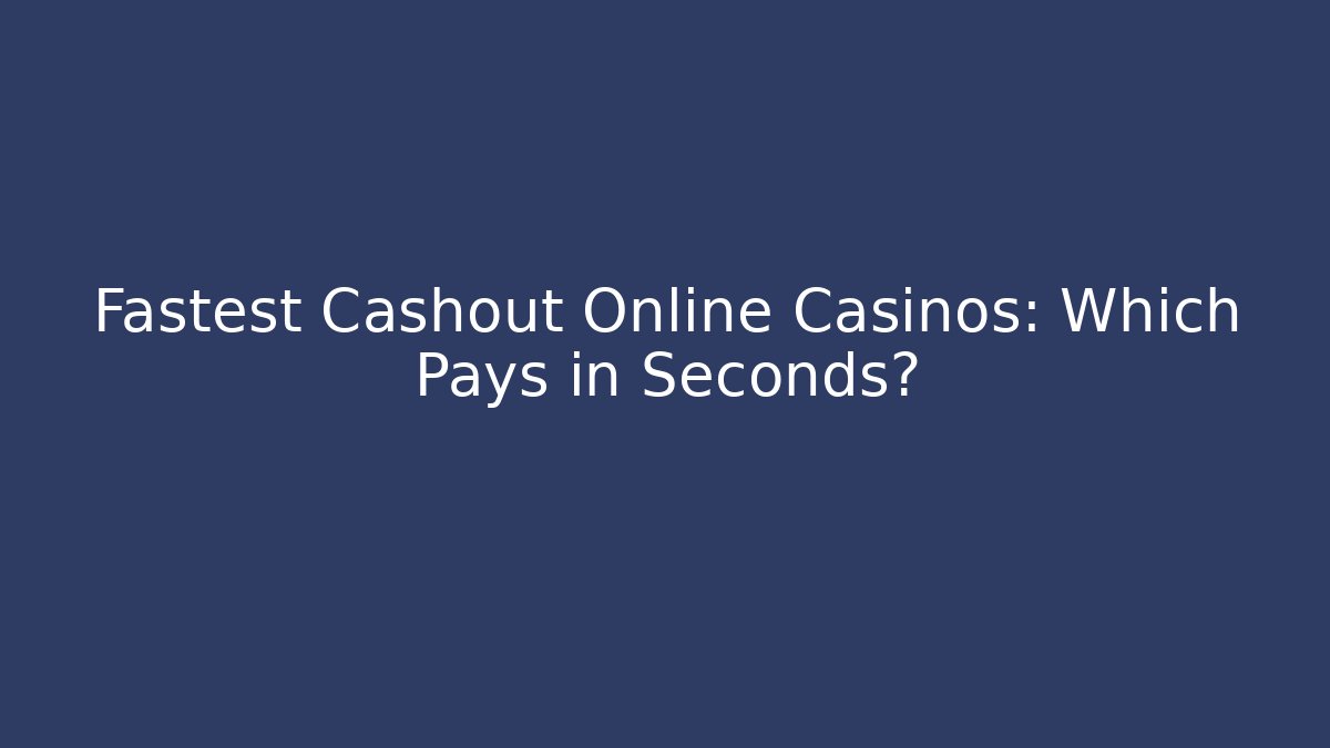 Fastest Cashout Online Casinos: Which Pays in Seconds?