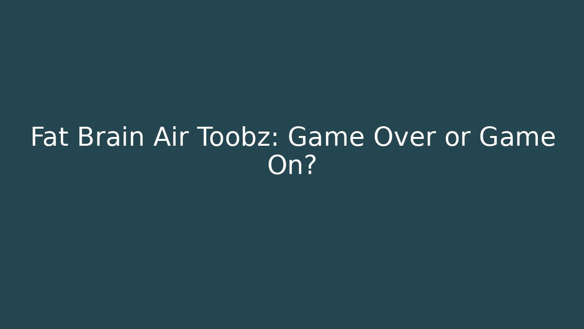 Fat Brain Air Toobz: Game Over or Game On?