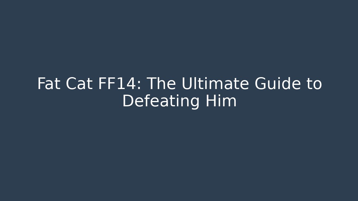 Fat Cat FF14: The Ultimate Guide to Defeating Him - Create More Assets