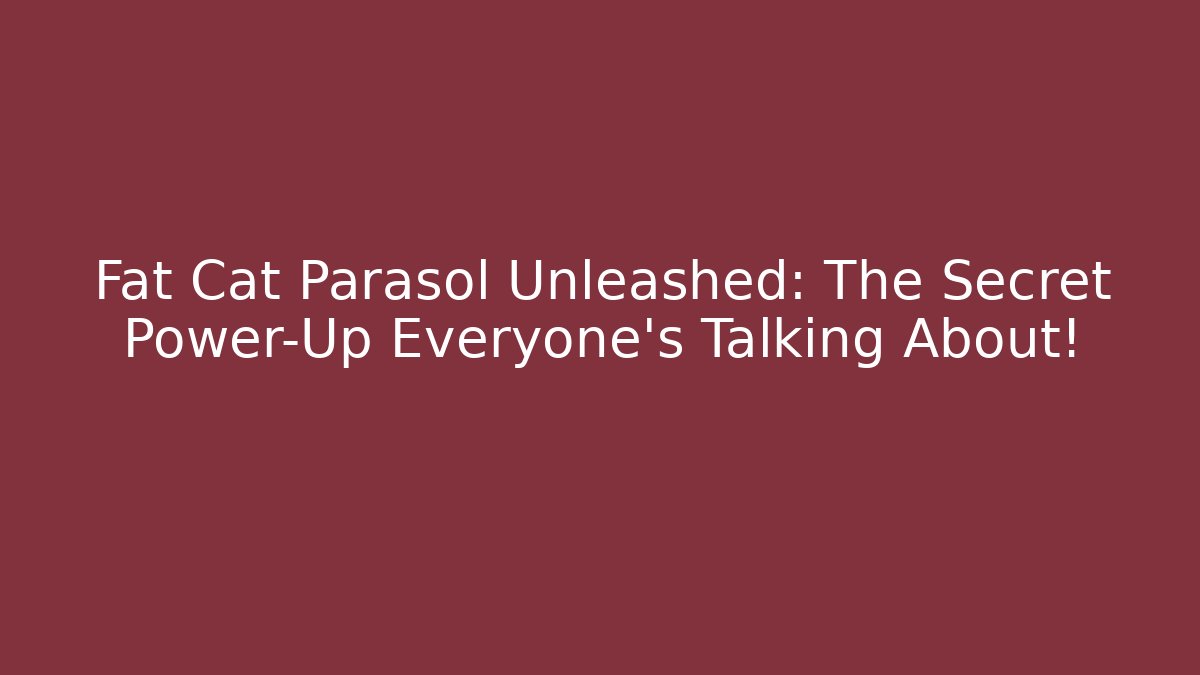 Fat Cat Parasol Unleashed: The Secret Power-Up Everyone’s Talking About!