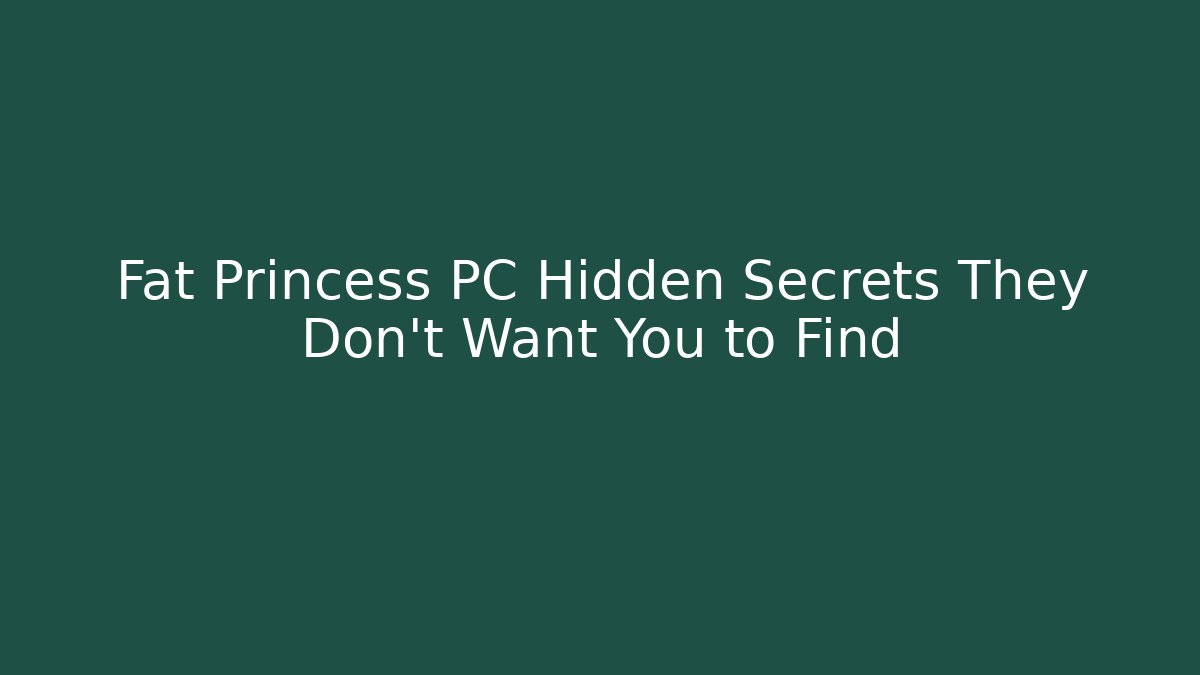 Fat Princess PC Hidden Secrets They Don’t Want You to Find