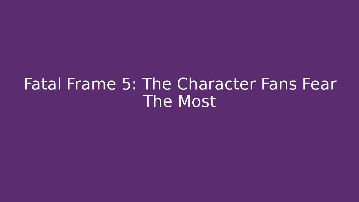 Fatal Frame 5: The Character Fans Fear The Most