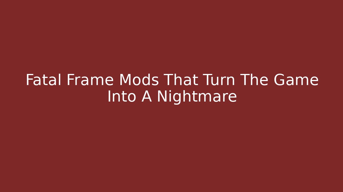 Fatal Frame Mods That Turn The Game Into A Nightmare - Create More Assets