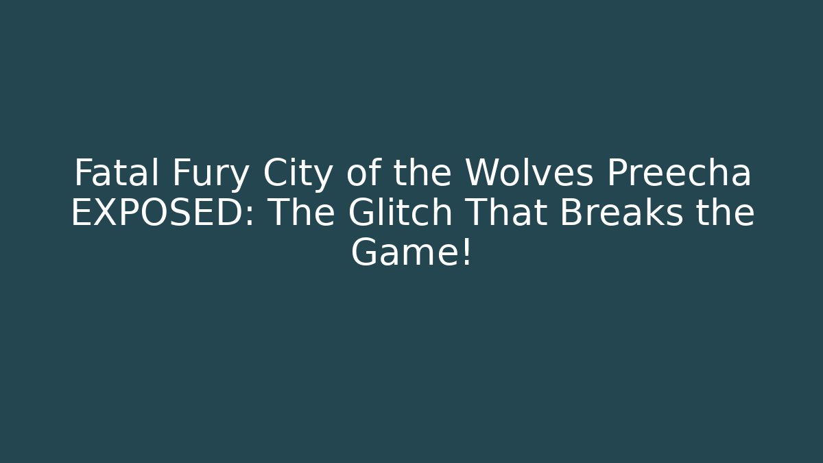 Fatal Fury City of the Wolves Preecha EXPOSED: The Glitch That Breaks the Game!