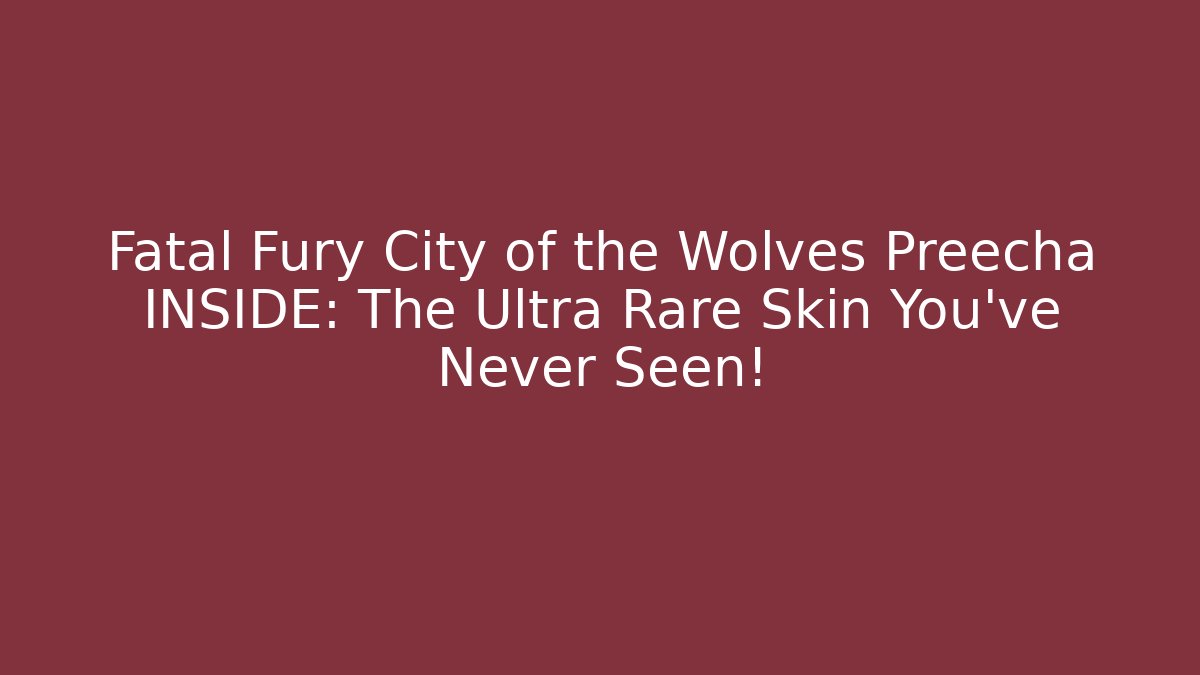 Fatal Fury City of the Wolves Preecha INSIDE: The Ultra Rare Skin You've Never Seen!