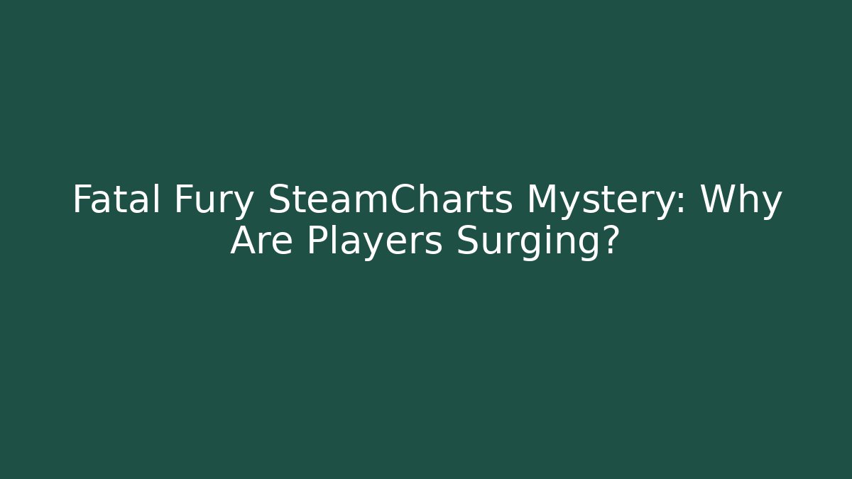 Fatal Fury SteamCharts Mystery: Why Are Players Surging?