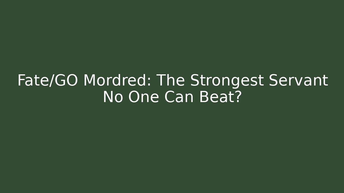 Fate/GO Mordred: The Strongest Servant No One Can Beat?
