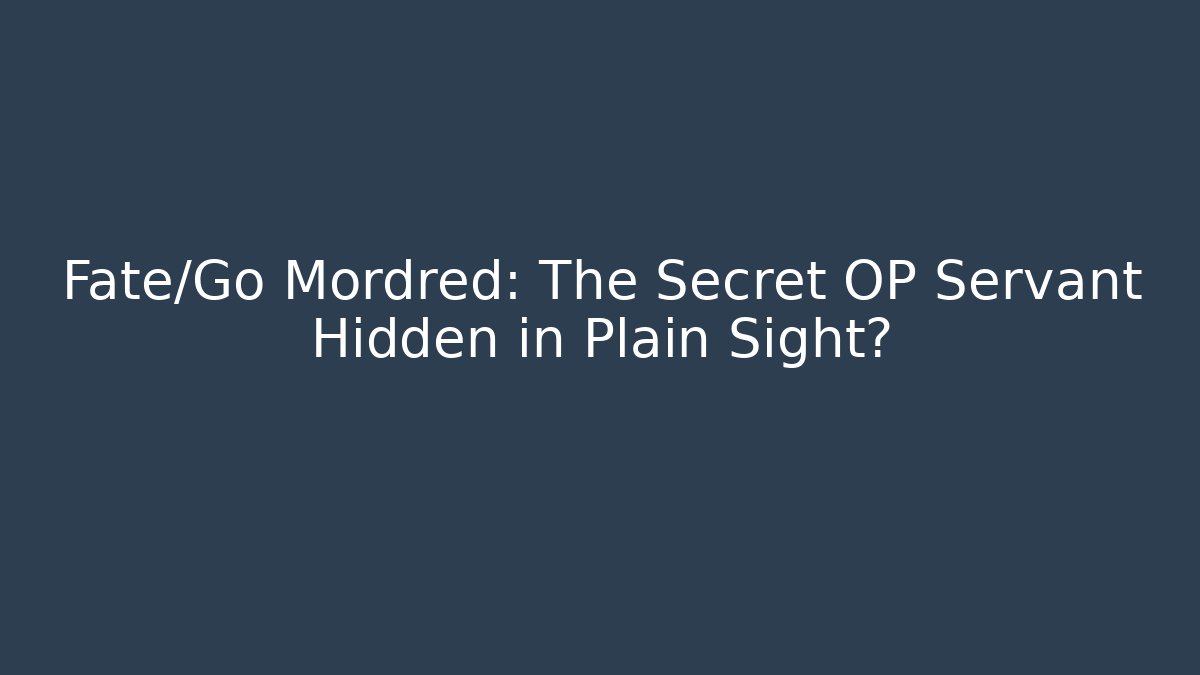 Fate/Go Mordred: The Secret OP Servant Hidden in Plain Sight?