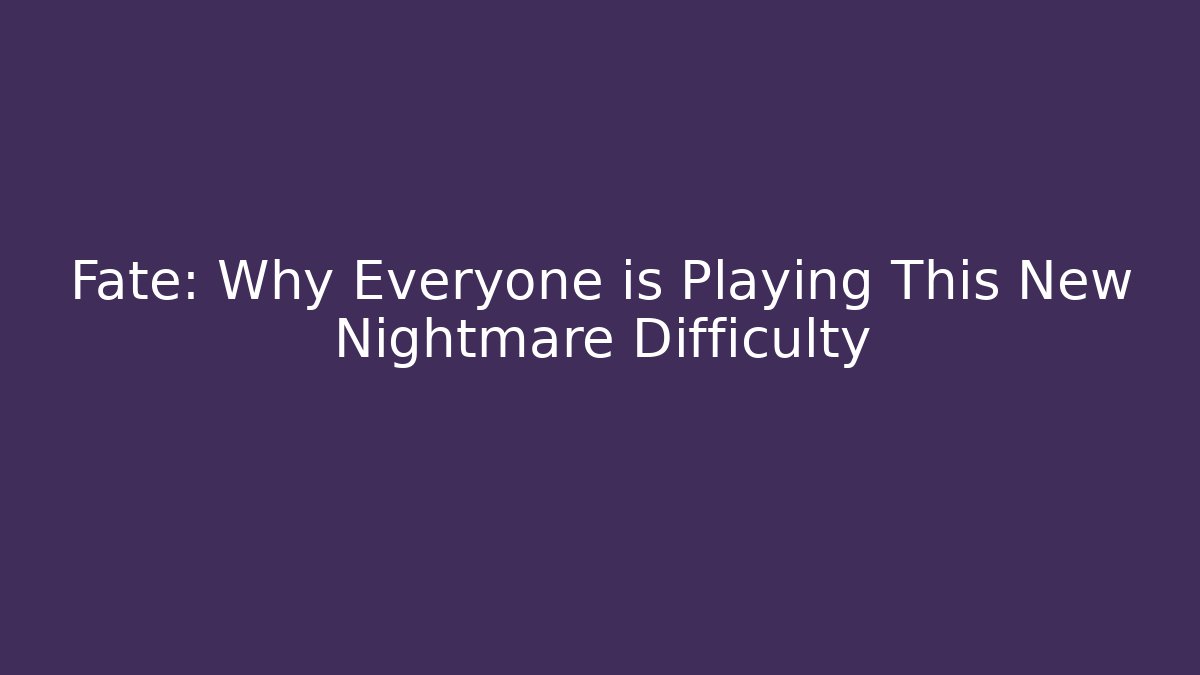 Fate: Why Everyone is Playing This New Nightmare Difficulty - Create More Assets