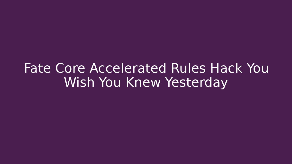 Fate Core Accelerated Rules Hack You Wish You Knew Yesterday - Create More Assets