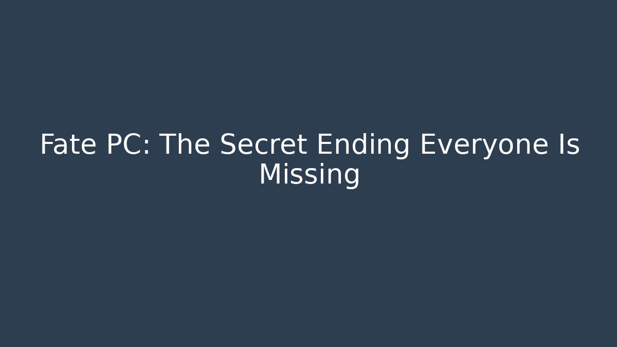 Fate PC: The Secret Ending Everyone Is Missing - Create More Assets
