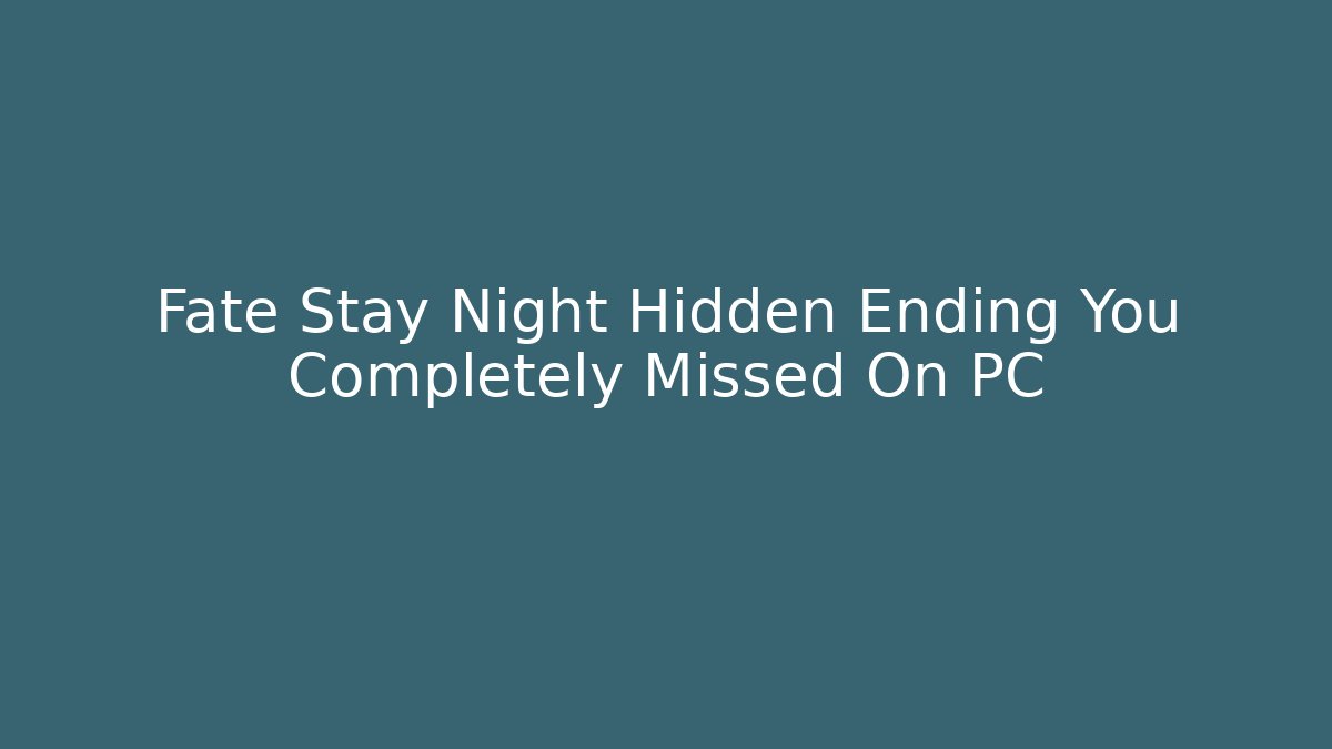 Fate Stay Night Hidden Ending You Completely Missed On PC