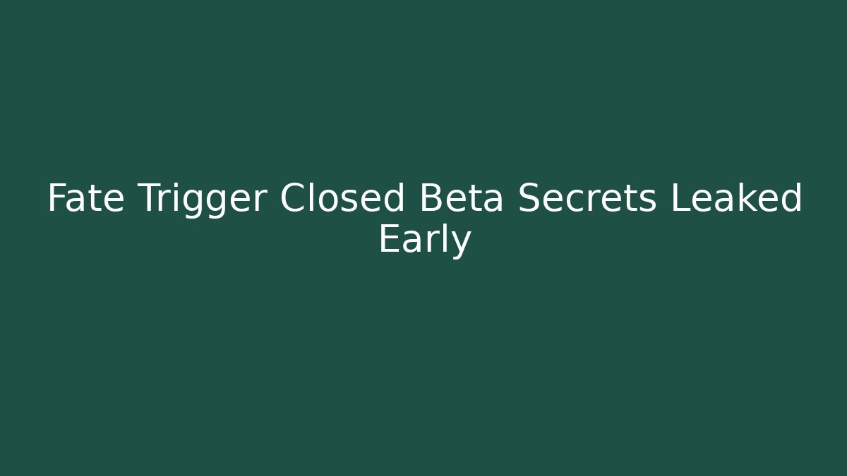Fate Trigger Closed Beta Secrets Leaked Early - Create More Assets