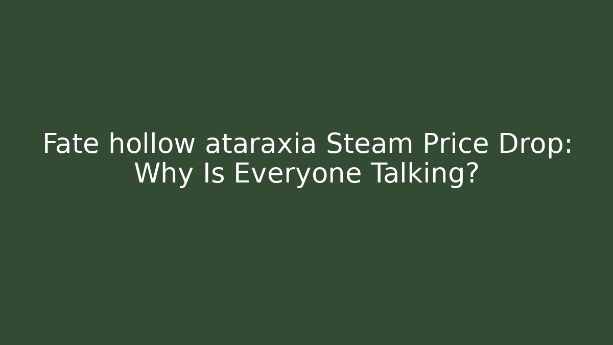 Fate hollow ataraxia Steam Price Drop: Why Is Everyone Talking?
