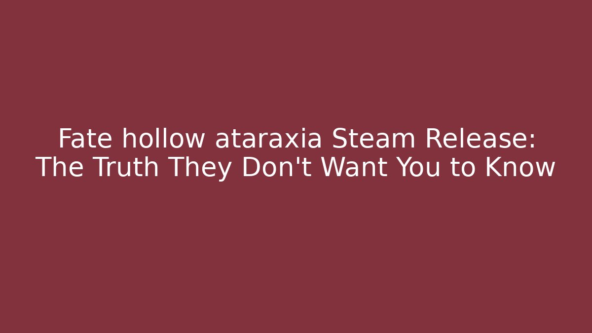 Fate hollow ataraxia Steam Release: The Truth They Don't Want You to Know