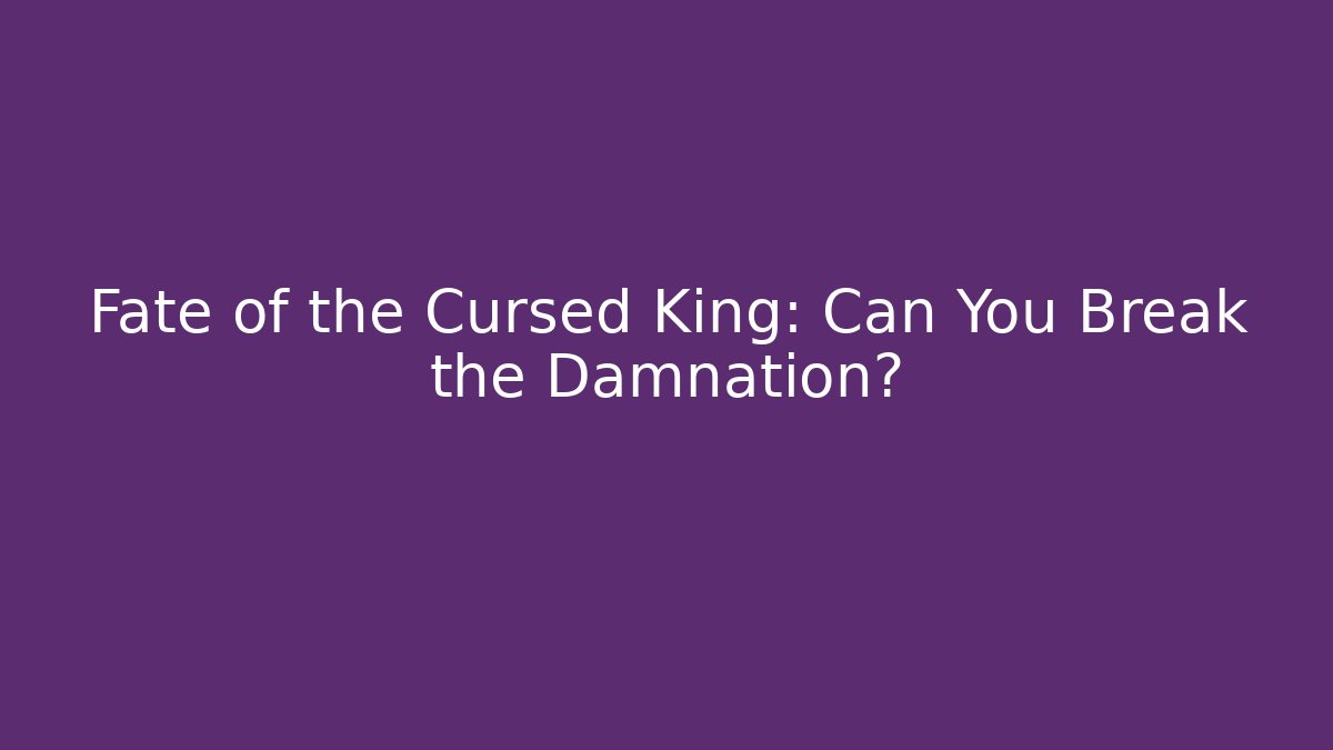 Fate of the Cursed King: Can You Break the Damnation?